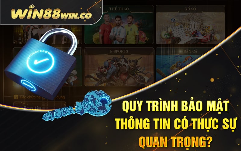 Chính Sách Bảo Mật Win88 - Quy Trình Bảo Mật 3 Bước 1 Quy Trình Bảo Mật Thông Tin Có Thực Sự Quan Trọng?